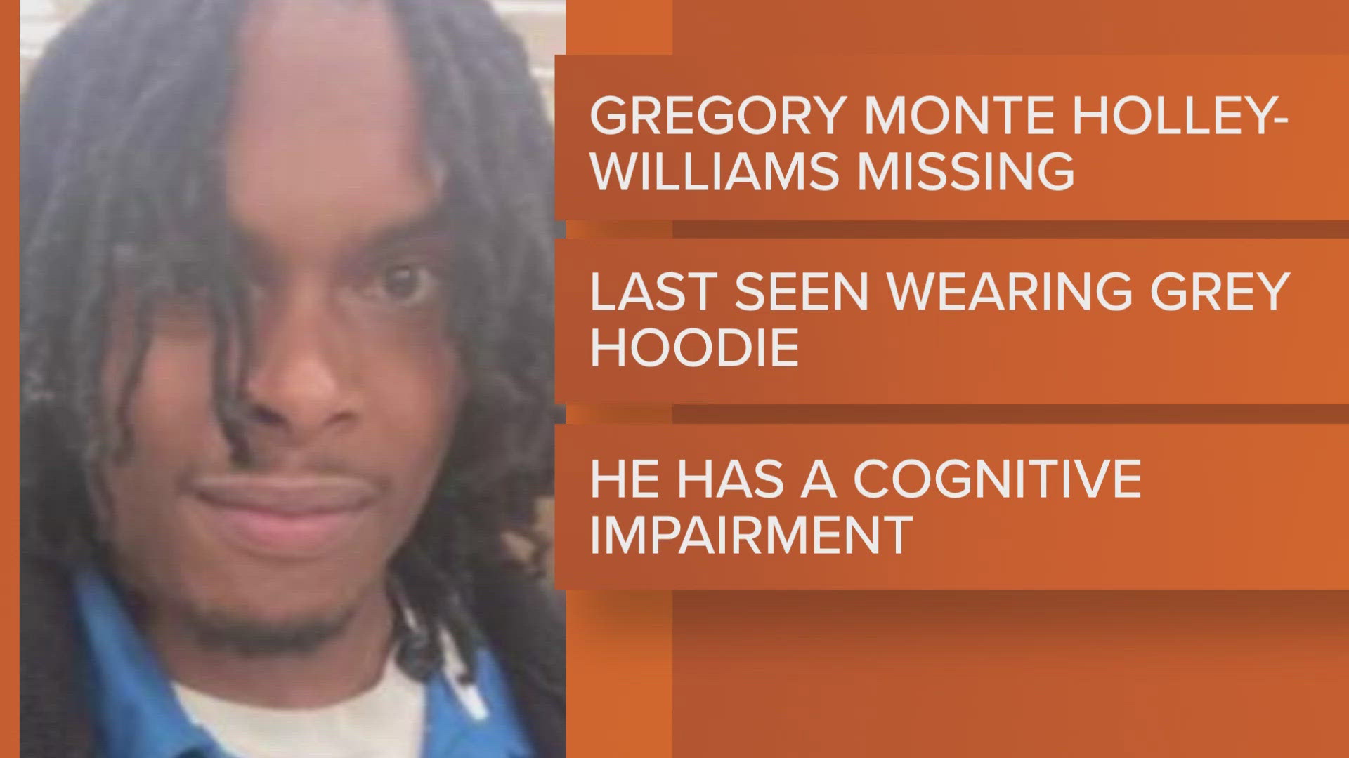 Gregory Monte Holley-Williams, 26, suffers with a cognitive impairment and was last seen wearing a grey hooded sweatshirt.