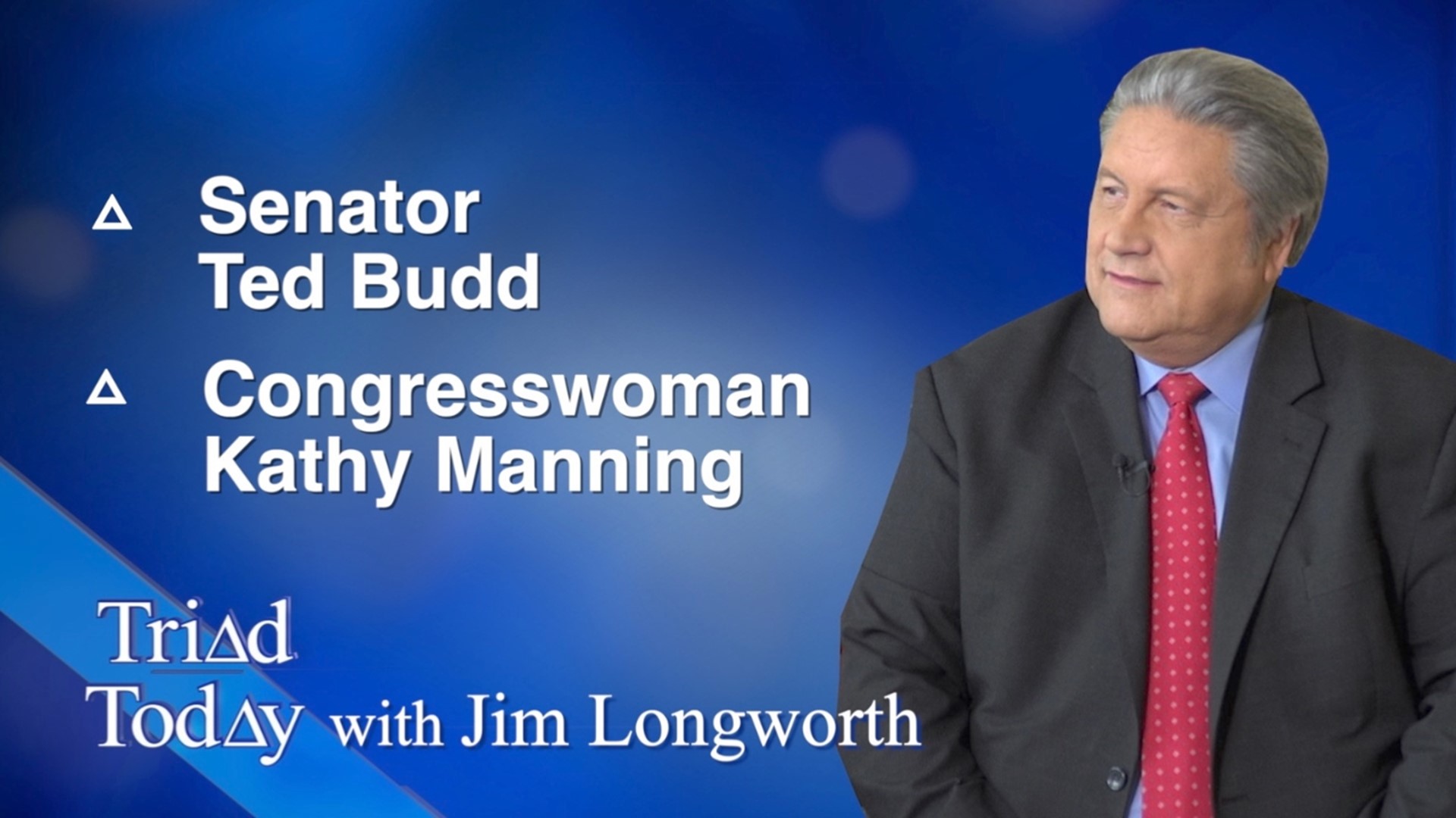 On this episode of Triad Today, Senator Tedd Budd and Congresswoman Kathy Manning.