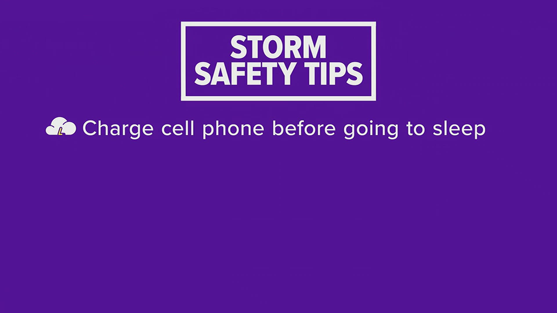 Make sure you have a safety plan in place before severe weather hits. Also, make sure to charge up your cell phones.